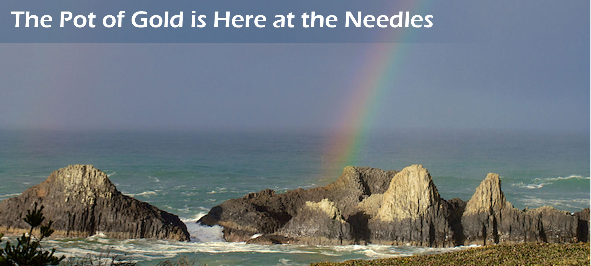 The Pot of Gold is Here at the Needles